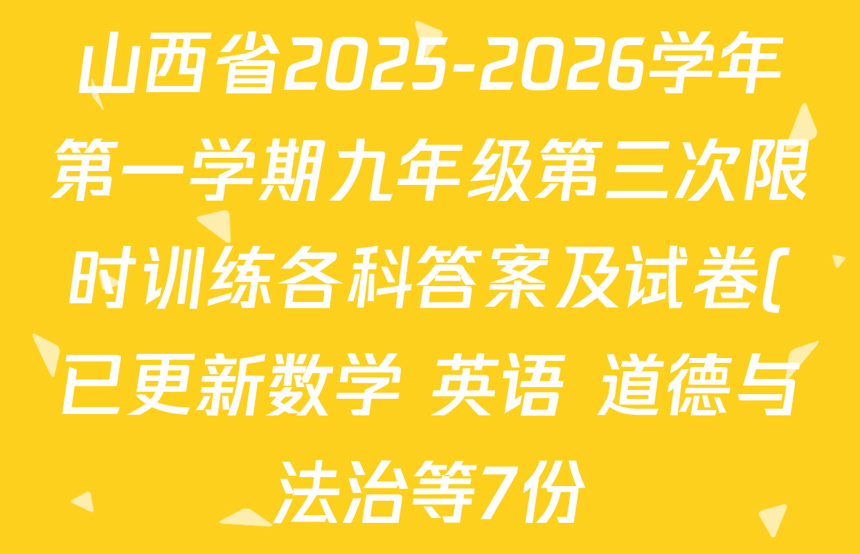 山西省2025-2026学年第一学期九年级第三次限时训练各科答案及试卷(已更新数学 英语 道德与法治等7份) 山西省2025-2026学年第一学期九年级第三次限时训练各科答案及试卷(已更新数学 英语 道德与法治等7份)